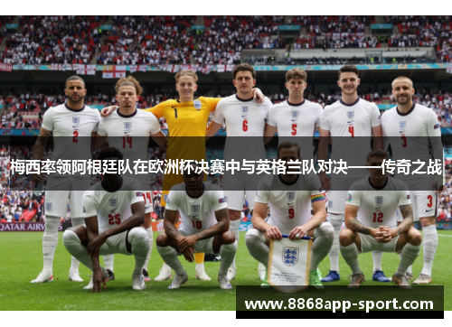 梅西率领阿根廷队在欧洲杯决赛中与英格兰队对决——传奇之战