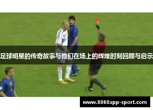 足球明星的传奇故事与他们在场上的辉煌时刻回顾与启示