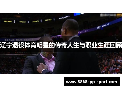 辽宁退役体育明星的传奇人生与职业生涯回顾