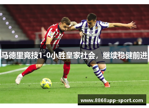 马德里竞技1-0小胜皇家社会，继续稳健前进