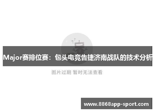 Major赛排位赛：包头电竞告捷济南战队的技术分析